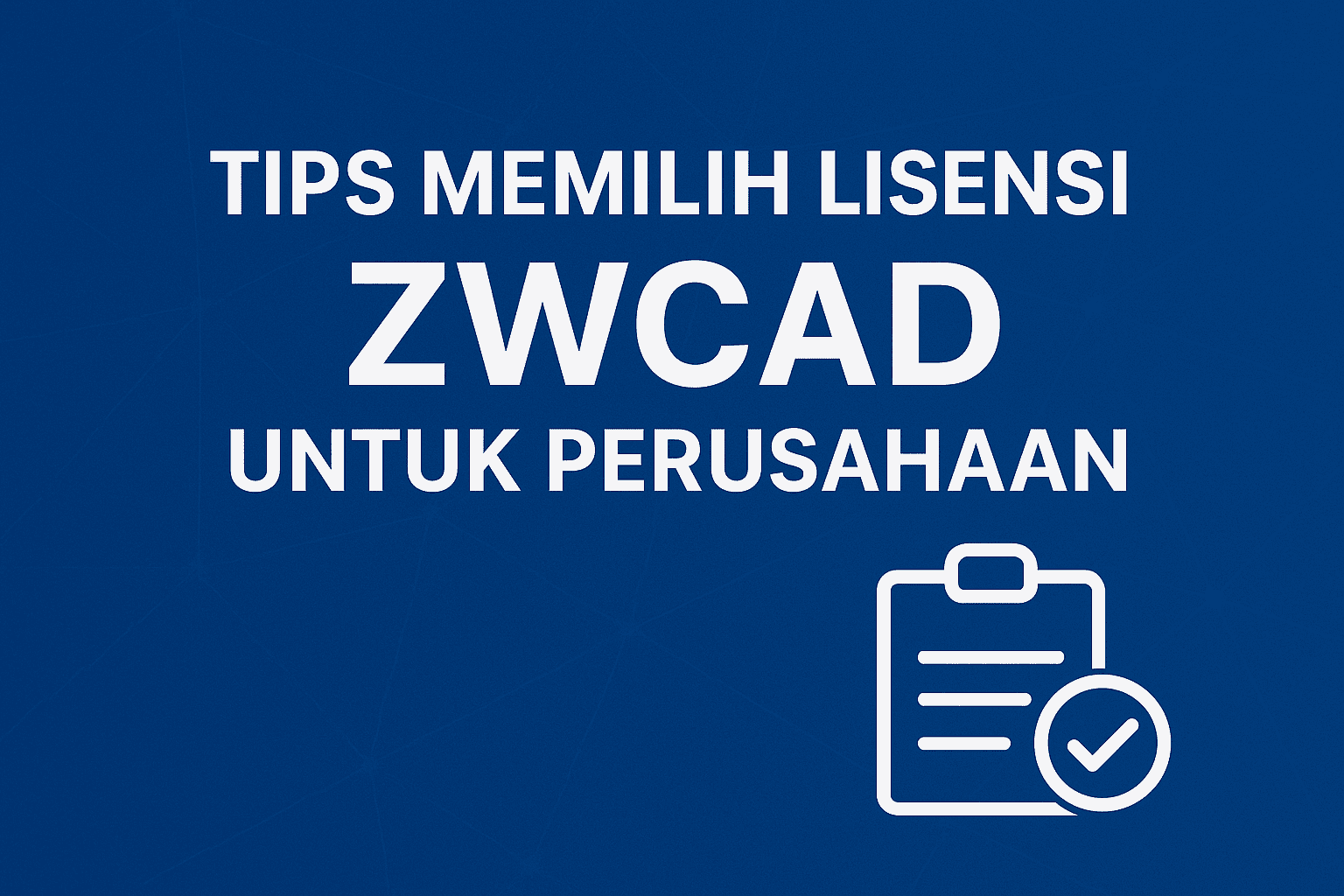 Tips Memilih Lisensi ZWCAD untuk Perusahaan